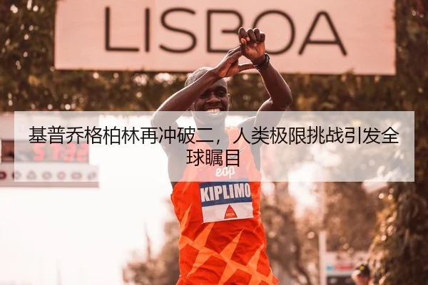 基普乔格柏林再冲破二，人类极限挑战引发全球瞩目
